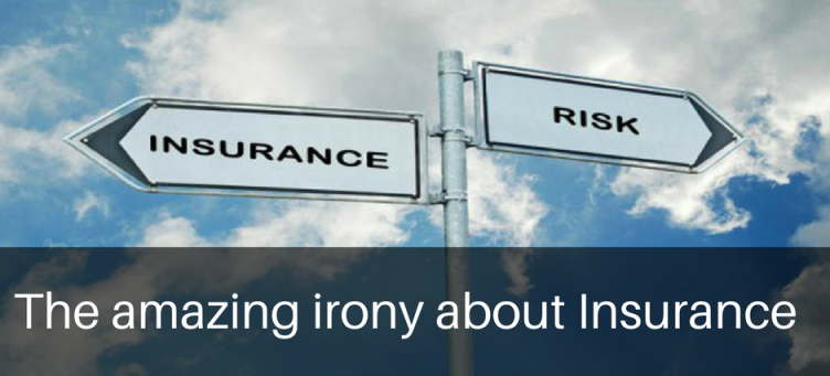 The amazing irony about Insurance