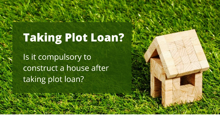 Plot Rules, is it compulsory to build a house after taking plot loan?